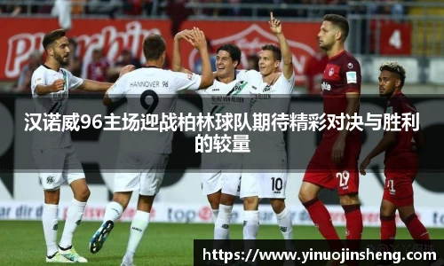 汉诺威96主场迎战柏林球队期待精彩对决与胜利的较量